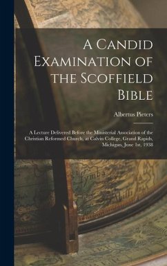 A Candid Examination of the Scoffield Bible: A Lecture Delivered Before the Ministerial Association of the Christian Reformed Church, at Calvin Colleg - Pieters, Albertus