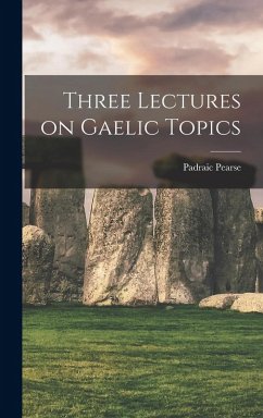 Three Lectures on Gaelic Topics - Padraic, Pearse