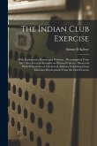 The Indian Club Exercise: With Explanatory Figures and Positions: Photographed From Life: Also, General Remarks on Physical Culture: Illustrated