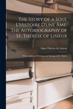 The Story of a Soul L'Histoire D'une Âme: The Autobiography of St. Thérèse of Lisieux: With Additional Writings and Sayings of St. Thérès - de Lisieux, Saint Thérèse