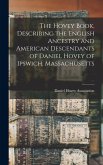 The Hovey Book, Describing the English Ancestry and American Descendants of Daniel Hovey of Ipswich, Massachusetts