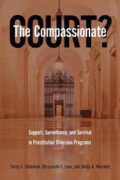 The Compassionate Court?: Support, Surveillance, and Survival in Prostitution Diversion Programs - Shdaimah, Corey S.; Leon, Chrysanthi S.; Wiechelt, Shelly A.