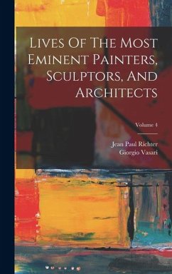 Lives Of The Most Eminent Painters, Sculptors, And Architects; Volume 4 - Vasari, Giorgio