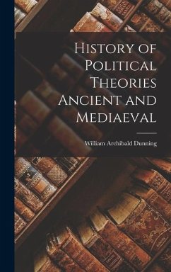 History of Political Theories Ancient and Mediaeval - Dunning, William Archibald