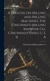 A Treatise on Milling and Milling Machines, The Cincinnati Milling Machine Co., Cincinnati, Ohio, U. S. A