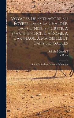 Voyages De Pythagore En Égypte, Dans La Chaldée, Dans L'inde, En Crète, À Sparte, En Sicile, À Rome, À Carthage, À Marseille Et Dans Les Gaules - Maréchal, Sylvain; Beau, Le