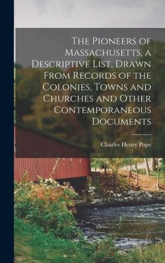 The Pioneers of Massachusetts, a Descriptive List, Drawn From Records of the Colonies, Towns and Churches and Other Contemporaneous Documents - Pope, Charles Henry