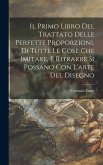 Il primo libro del trattato delle perfette proporzioni, di tutte le cose che imitare, e ritrarre si possano con l'arte del disegno