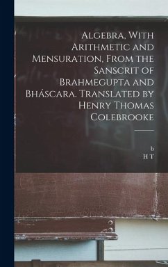 Cover Algebra, With Arithmetic and Mensuration, From the Sanscrit of Brahmegupta and Bháscara. Translated by Henry Thomas Colebrooke