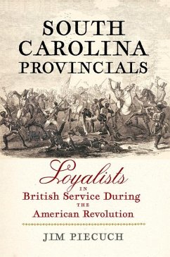 South Carolina Provincials: Loyalists in British Service During the American Revolution - Piecuch, Jim