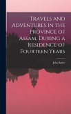 Travels and Adventures in the Province of Assam, During a Residence of Fourteen Years Travels and Adventures in the Province of Assam, During a Residence of Fourteen Years