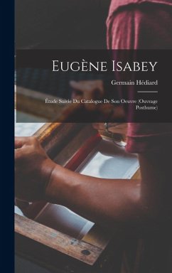 Eugène Isabey; étude suivie du Catalogue de son oeuvre (ouvrage posthume) - Hédiard, Germain