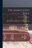 The Annotated Bible: The Pentateuch. V. 2. Joshua To Chronicles. V. 3. Ezra To Psalms. V. 4. Proverbs To Ezekiel. V. 5. Daniel To Malachi
