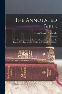 The Annotated Bible: The Pentateuch. V. 2. Joshua To Chronicles. V. 3. Ezra To Psalms. V. 4. Proverbs To Ezekiel. V. 5. Daniel To Malachi - Gaebelein, Arno Clemens