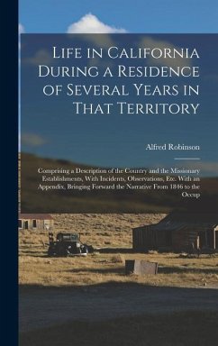 Life in California During a Residence of Several Years in That Territory - Robinson, Alfred