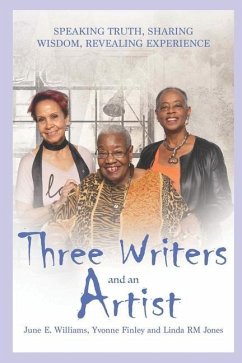 Three Writers and an Artist: Speaking Truth, Sharing Wisdom, Revealing Experience - Finley, Yvonne; Jones, Linda Rm; Williams, June E.