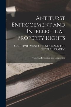 Antiturst Enfrocement and Intellectual Property Rights: Promoting Innovation and Competition - U S Department of Justice and the Fe