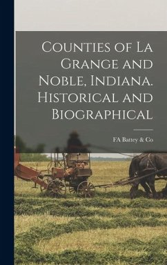 Counties of La Grange and Noble, Indiana. Historical and Biographical Cover Counties of La Grange and Noble, Indiana. Historical and Biographical