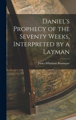 Daniel's Prophecy of the Seventy Weeks, Interpreted by a Layman - Bosanquet, James Whatman