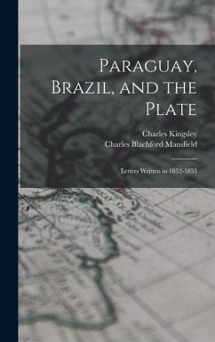 Paraguay, Brazil, and the Plate: Letters Written in 1852-1853 - Kingsley, Charles; Mansfield, Charles Blachford