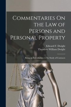 Commentaries On the Law of Persons and Personal Property: Being an Introduction to the Study of Contracts - Dwight, Theodore William; Dwight, Edward F.