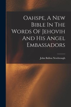 Oahspe, A New Bible In The Words Of Jehovih And His Angel Embassadors - Newbrough, John Ballou