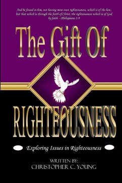 The Gift of Righteousness - Exploring Issues in Righteousness - Young, Christopher C.
