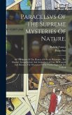 Paracelsvs Of The Supreme Mysteries Of Nature.: Of The Spirits Of The Planets. Of Occult Philosophy. The Magical, Sympathetical, And Antipathetical Cu