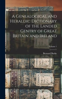 Cover A Genealogical and Heraldic Dictionary of the Landed Gentry of Great Britain and Ireland; Volume 1