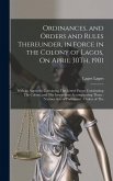 Ordinances, and Orders and Rules Thereunder, in Force in the Colony of Lagos, On April 30Th, 1901: With an Appendix Containing The Letters Patent Cons