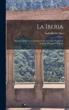 La Iberia: Memoria Sobre La Conveniencia De La Union Pacífica Y Legal De Portugal Y España - De Mas, Sinibaldo