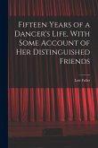 Fifteen Years of a Dancer's Life, With Some Account of her Distinguished Friends Fifteen Years of a Dancer's Life, With Some Account of her Distinguished Friends