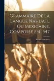 Grammaire de la langue Nahuatl ou Mexicaine, composée en 1547