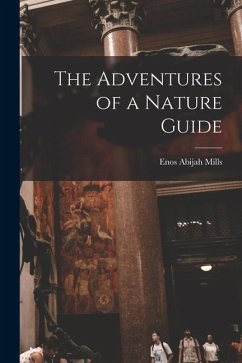 The Adventures of a Nature Guide - Mills, Enos Abijah