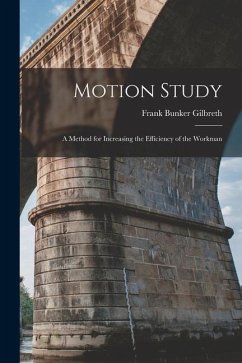 Motion Study: A Method for Increasing the Efficiency of the Workman - Gilbreth, Frank Bunker