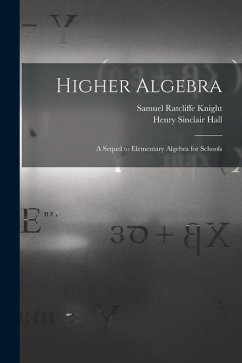 Higher Algebra: A Sequel to Elementary Algebra for Schools - Hall, Henry Sinclair; Knight, Samuel Ratcliffe