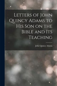 Cover Letters of John Quincy Adams to His Son on the Bible and Its Teaching