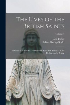 The Lives of the British Saints: The Saints of Wales and Cornwall and Such Irish Saints As Have Dedications in Britain; Volume 1 - Baring-Gould, Sabine; Fisher, John