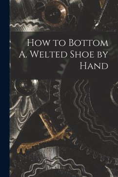 How to Bottom A. Welted Shoe by Hand - Anonymous