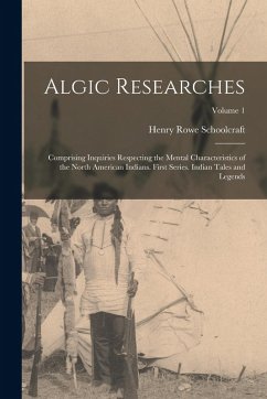 Cover Algic Researches: Comprising Inquiries Respecting the Mental Characteristics of the North American Indians. First Series. Indian Tales a