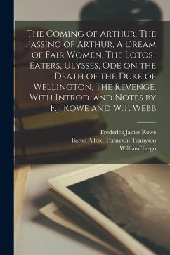 Cover The Coming of Arthur, The Passing of Arthur, A Dream of Fair Women, The Lotos-eaters, Ulysses, Ode on the Death of the Duke of Wellington, The Revenge. With Introd. and Notes by F.J. Rowe and W.T. Webb