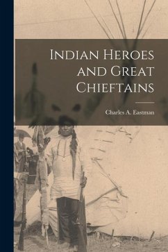 Indian Heroes and Great Chieftains - Eastman, Charles A.