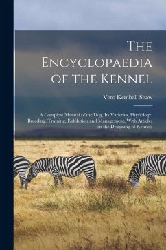 The Encyclopaedia of the Kennel: A Complete Manual of the Dog, Its Varieties, Physiology, Breeding, Training, Exhibition and Management, With Articles - Shaw, Vero Kemball