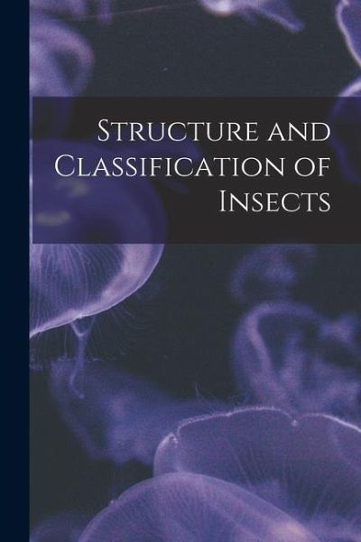Structure and Classification of Insects Structure and Classification of Insects