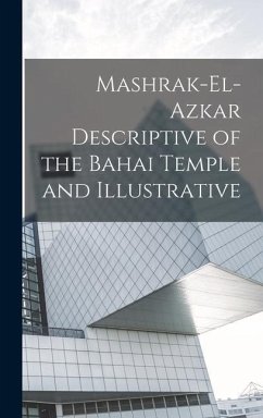 Mashrak-el-Azkar Descriptive of the Bahai Temple and Illustrative - Anonymous