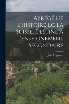 Abrégé De L'histoire De La Suisse, Destiné À L'enseignement Secondaire - Magnenat, Jules