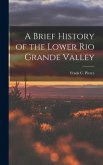 A Brief History of the Lower Rio Grande Valley A Brief History of the Lower Rio Grande Valley