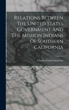 Relations Between The United States Government And The Mission Indians Of Southern California - Seymour, Charles Francis