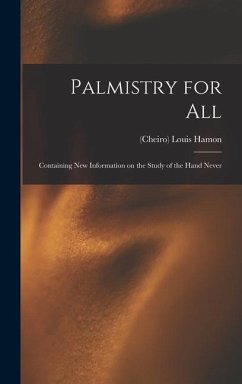 Palmistry for All: Containing New Information on the Study of the Hand Never - Hamon, (Cheiro) Louis