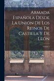 Armada Española Desde La Unión De Los Reinos De Castilla Y De León; Volume 1 Armada Española Desde La Unión De Los Reinos De Castilla Y De León; Volume 1
